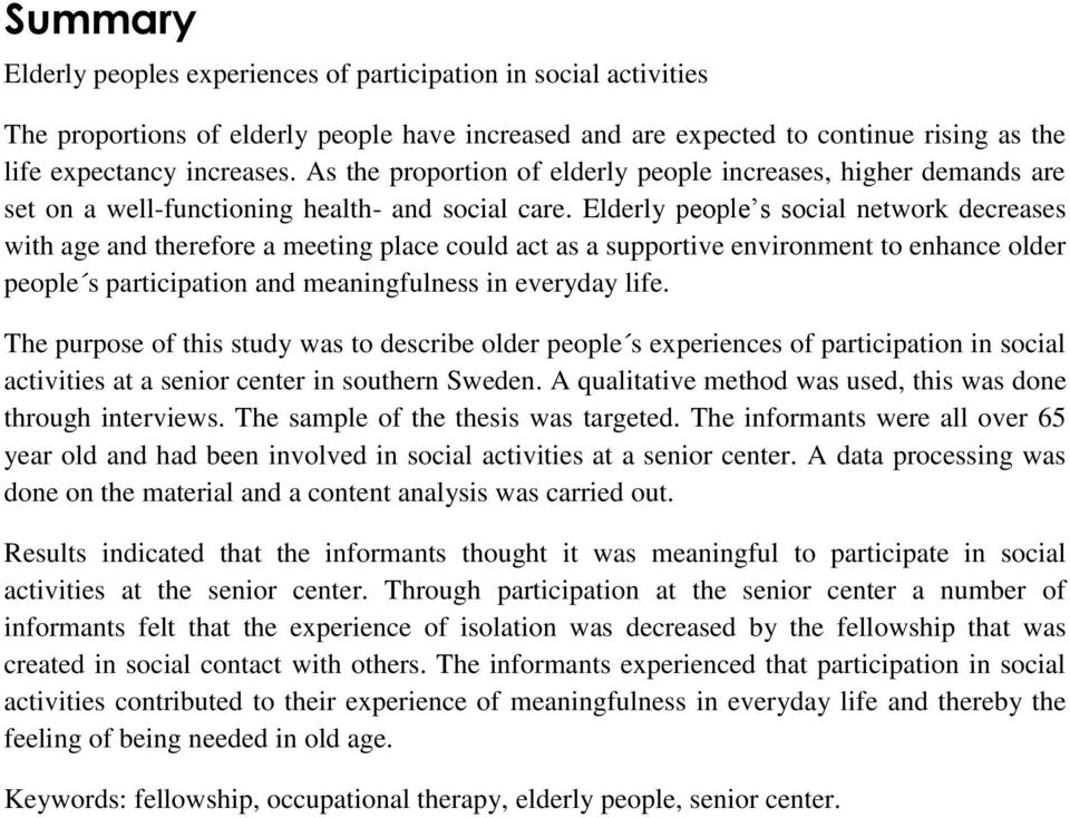 Elderly people s social network decreases with age and therefore a meeting place could act as a supportive environment to enhance older people s participation and meaningfulness in everyday life.