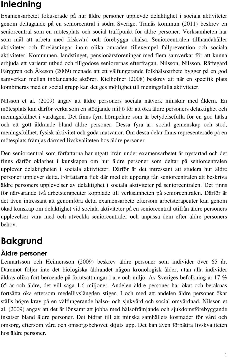 Seniorcentralen tillhandahåller aktiviteter och föreläsningar inom olika områden tillexempel fallprevention och sociala aktiviteter.