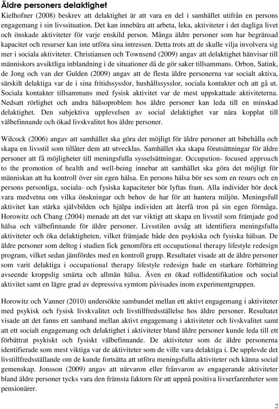 Många äldre personer som har begränsad kapacitet och resurser kan inte utföra sina intressen. Detta trots att de skulle vilja involvera sig mer i sociala aktiviteter.