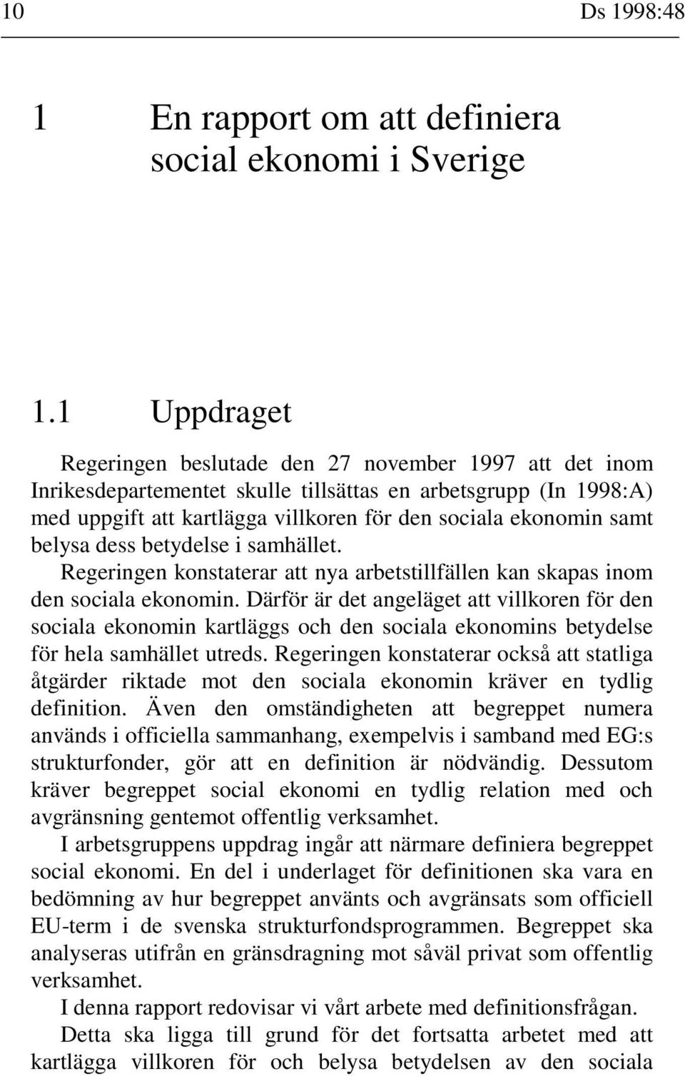 belysa dess betydelse i samhället. Regeringen konstaterar att nya arbetstillfällen kan skapas inom den sociala ekonomin.