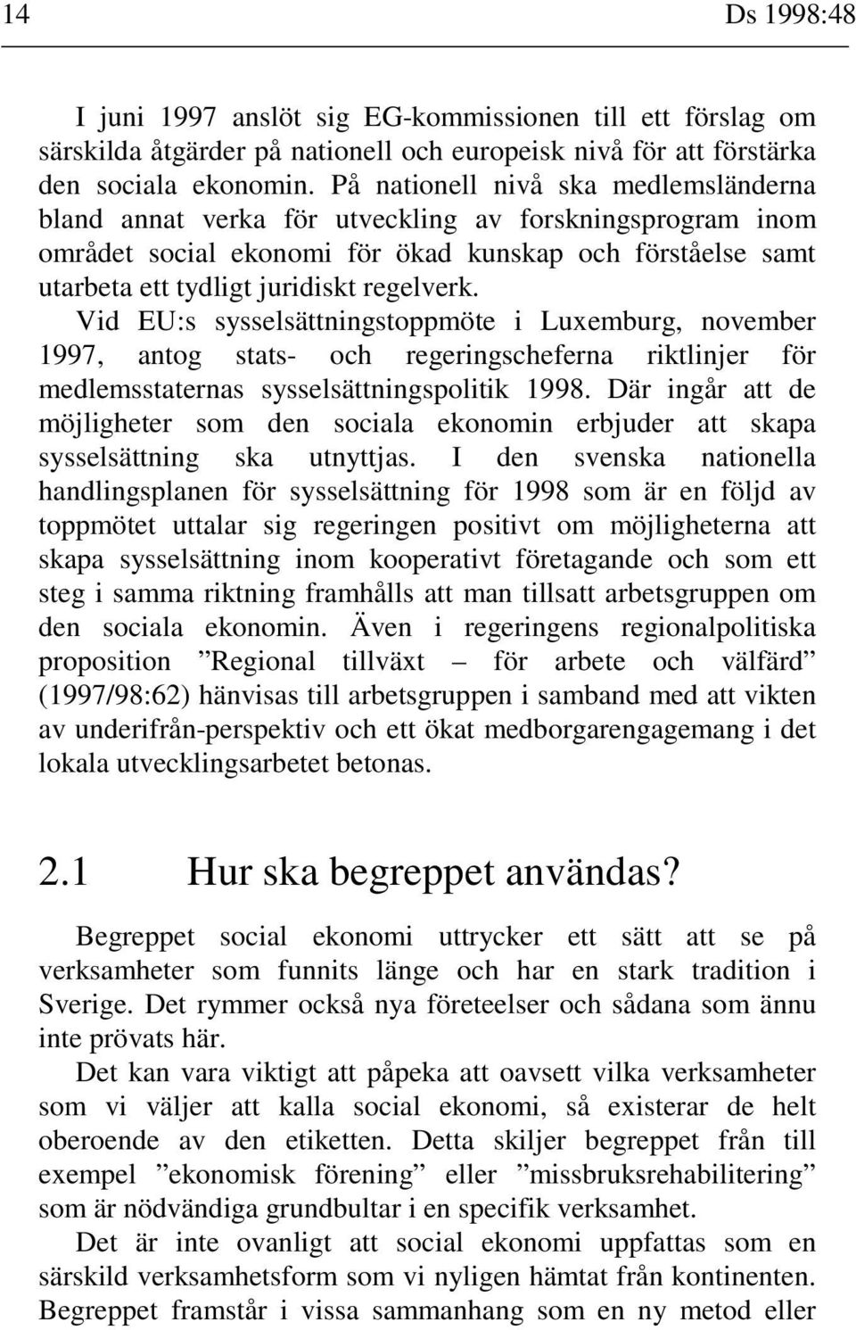 Vid EU:s sysselsättningstoppmöte i Luxemburg, november 1997, antog stats- och regeringscheferna riktlinjer för medlemsstaternas sysselsättningspolitik 1998.