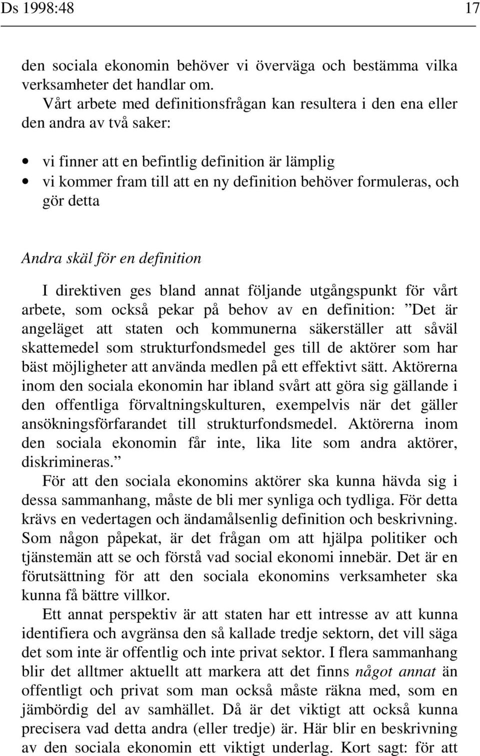 och gör detta Andra skäl för en definition I direktiven ges bland annat följande utgångspunkt för vårt arbete, som också pekar på behov av en definition: Det är angeläget att staten och kommunerna