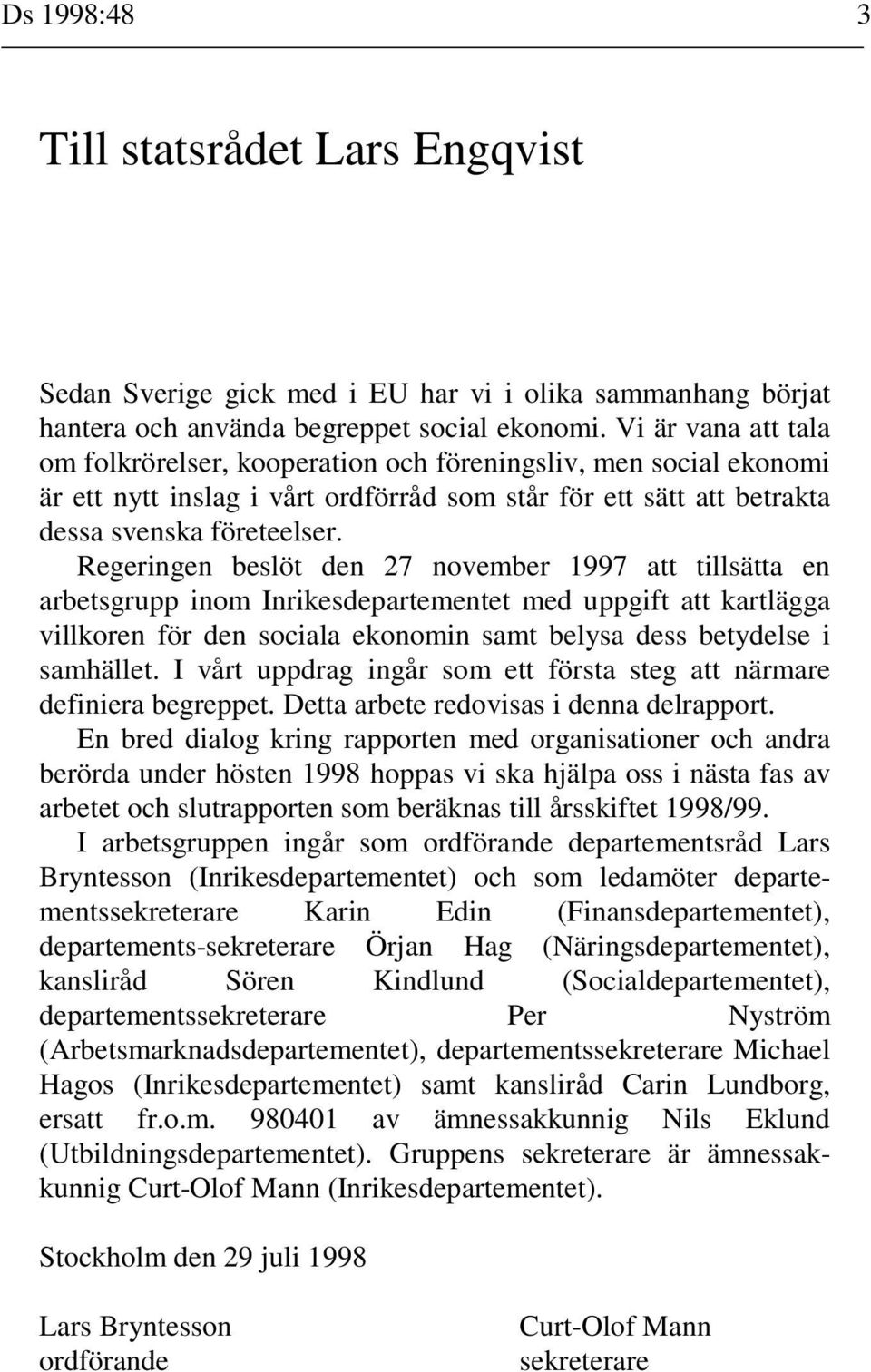 Regeringen beslöt den 27 november 1997 att tillsätta en arbetsgrupp inom Inrikesdepartementet med uppgift att kartlägga villkoren för den sociala ekonomin samt belysa dess betydelse i samhället.