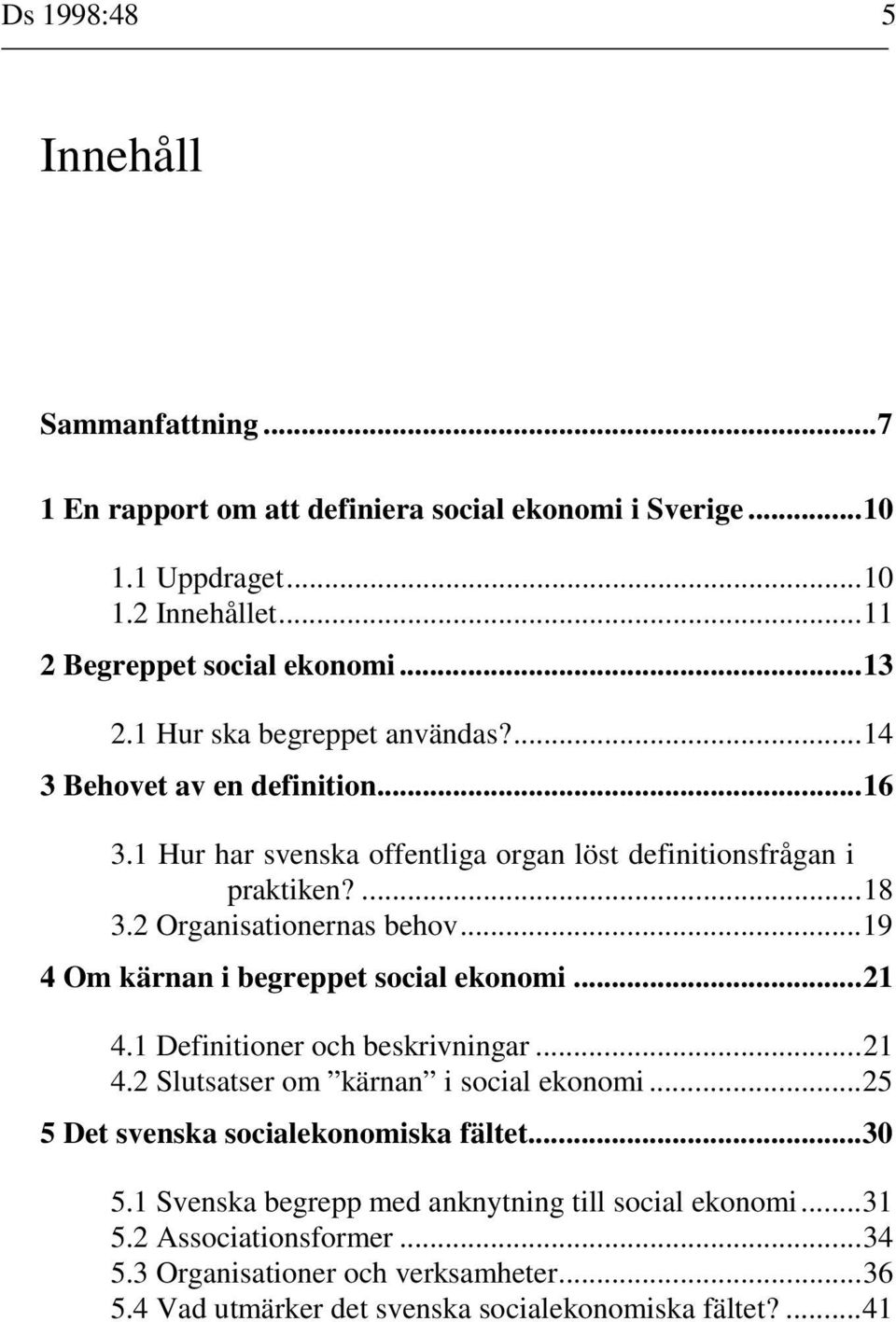 ..19 4 Om kärnan i begreppet social ekonomi...21 4.1 Definitioner och beskrivningar...21 4.2 Slutsatser om kärnan i social ekonomi...25 5 Det svenska socialekonomiska fältet...30 5.