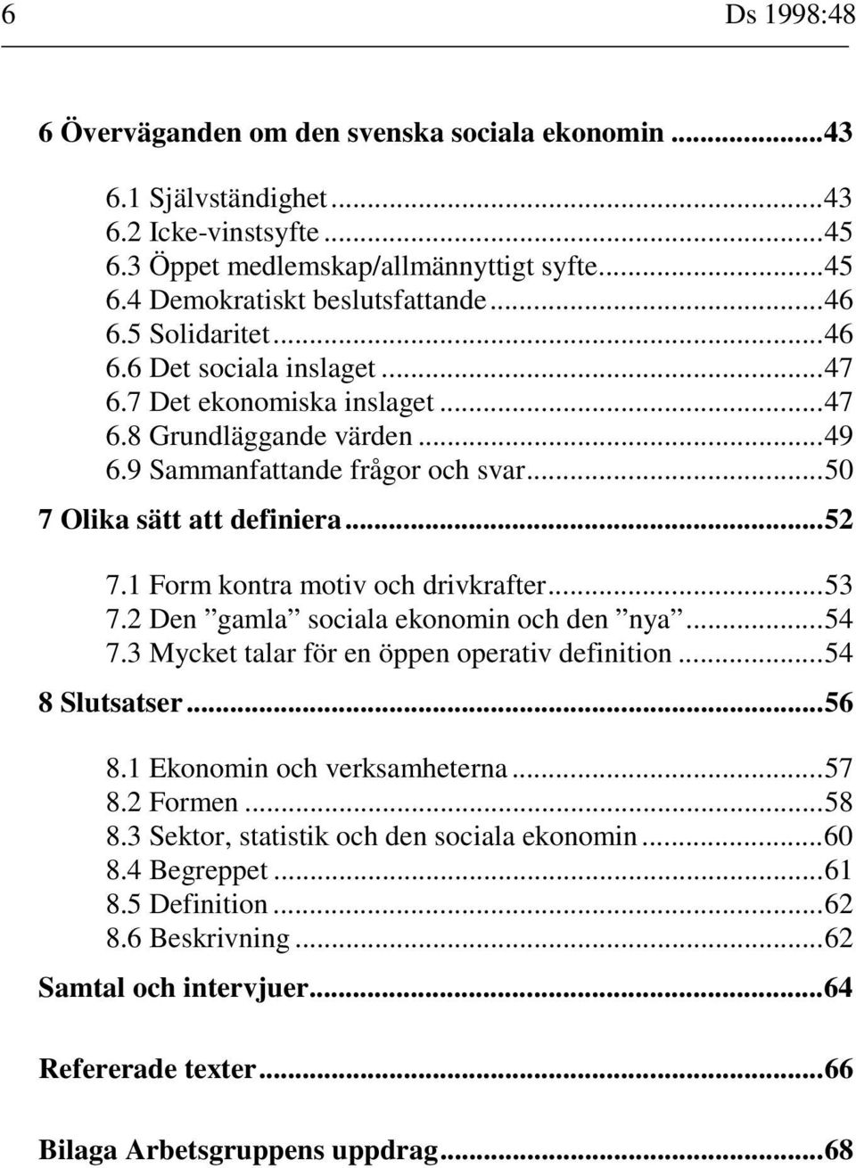 1 Form kontra motiv och drivkrafter...53 7.2 Den gamla sociala ekonomin och den nya...54 7.3 Mycket talar för en öppen operativ definition...54 8 Slutsatser...56 8.1 Ekonomin och verksamheterna...57 8.