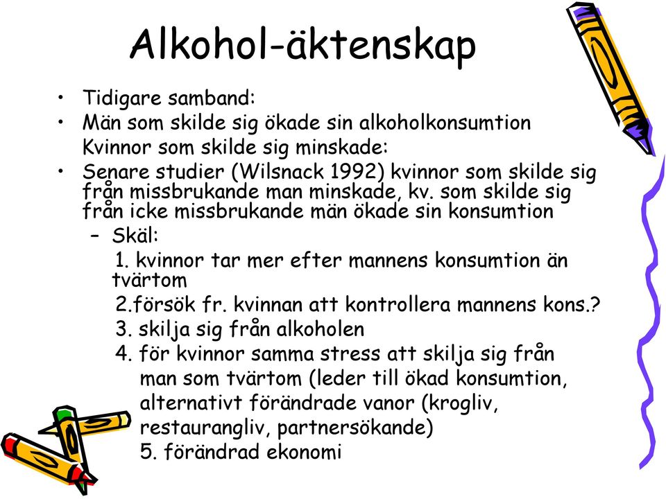 kvinnor tar mer efter mannens konsumtion än tvärtom 2.försök fr. kvinnan att kontrollera mannens kons.? 3. skilja sig från alkoholen 4.