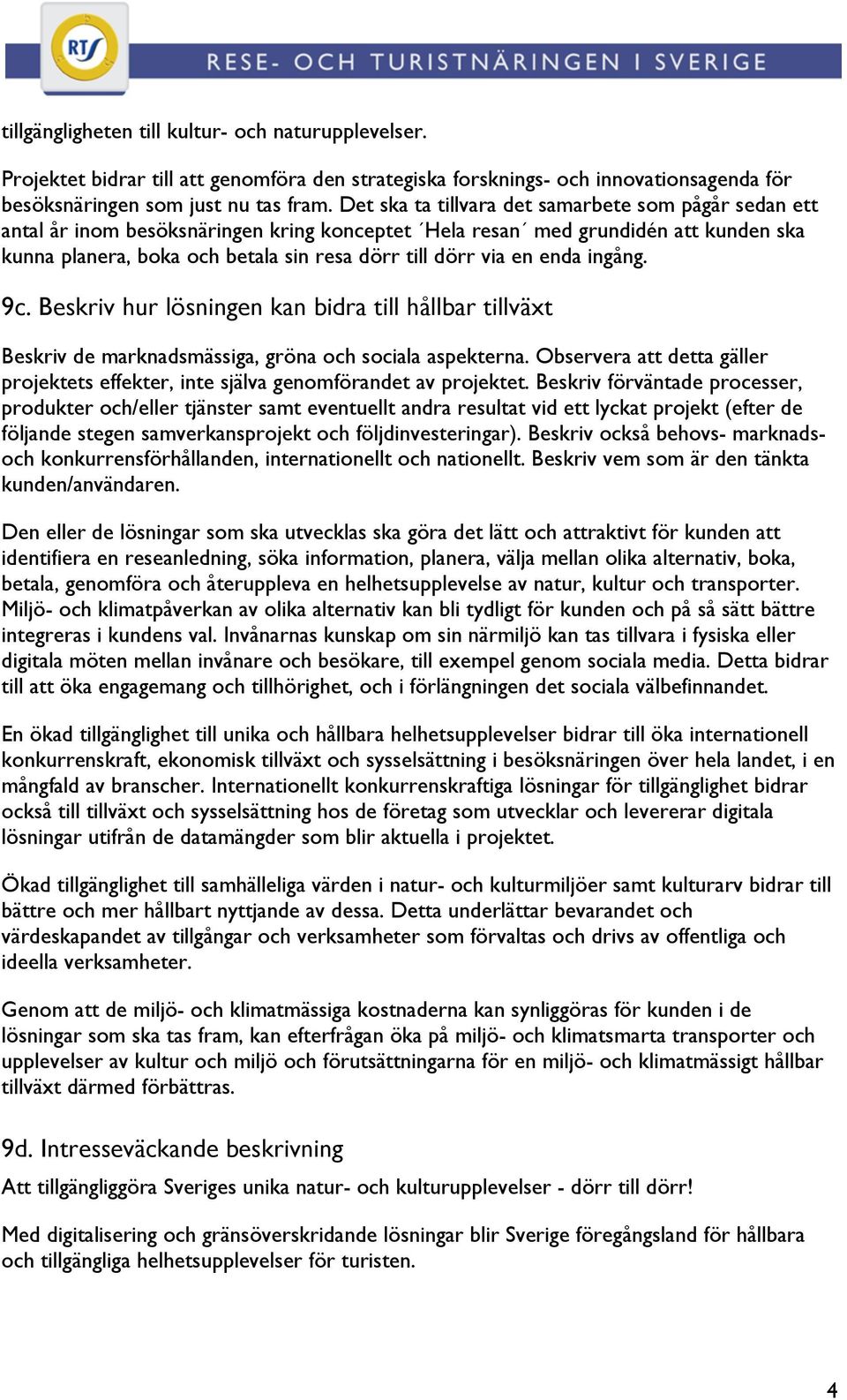 en enda ingång. 9c. Beskriv hur lösningen kan bidra till hållbar tillväxt Beskriv de marknadsmässiga, gröna och sociala aspekterna.