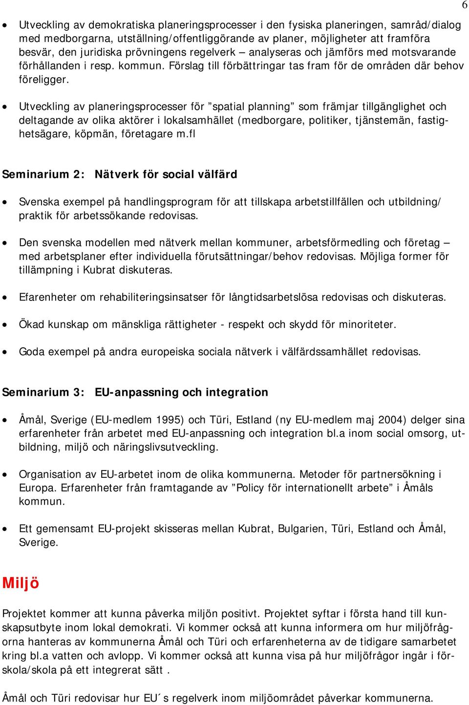 Utveckling av planeringsprocesser för spatial planning som främjar tillgänglighet och deltagande av olika aktörer i lokalsamhället (medborgare, politiker, tjänstemän, fastighetsägare, köpmän,