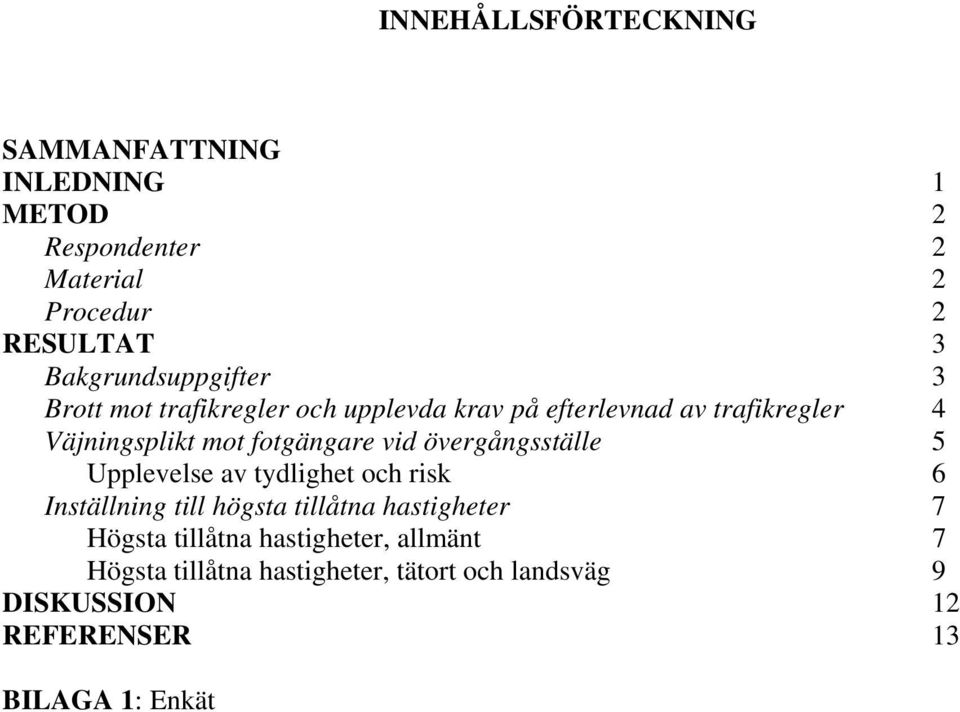 fotgängare vid övergångsställe 5 Upplevelse av tydlighet och risk 6 Inställning till högsta tillåtna hastigheter 7