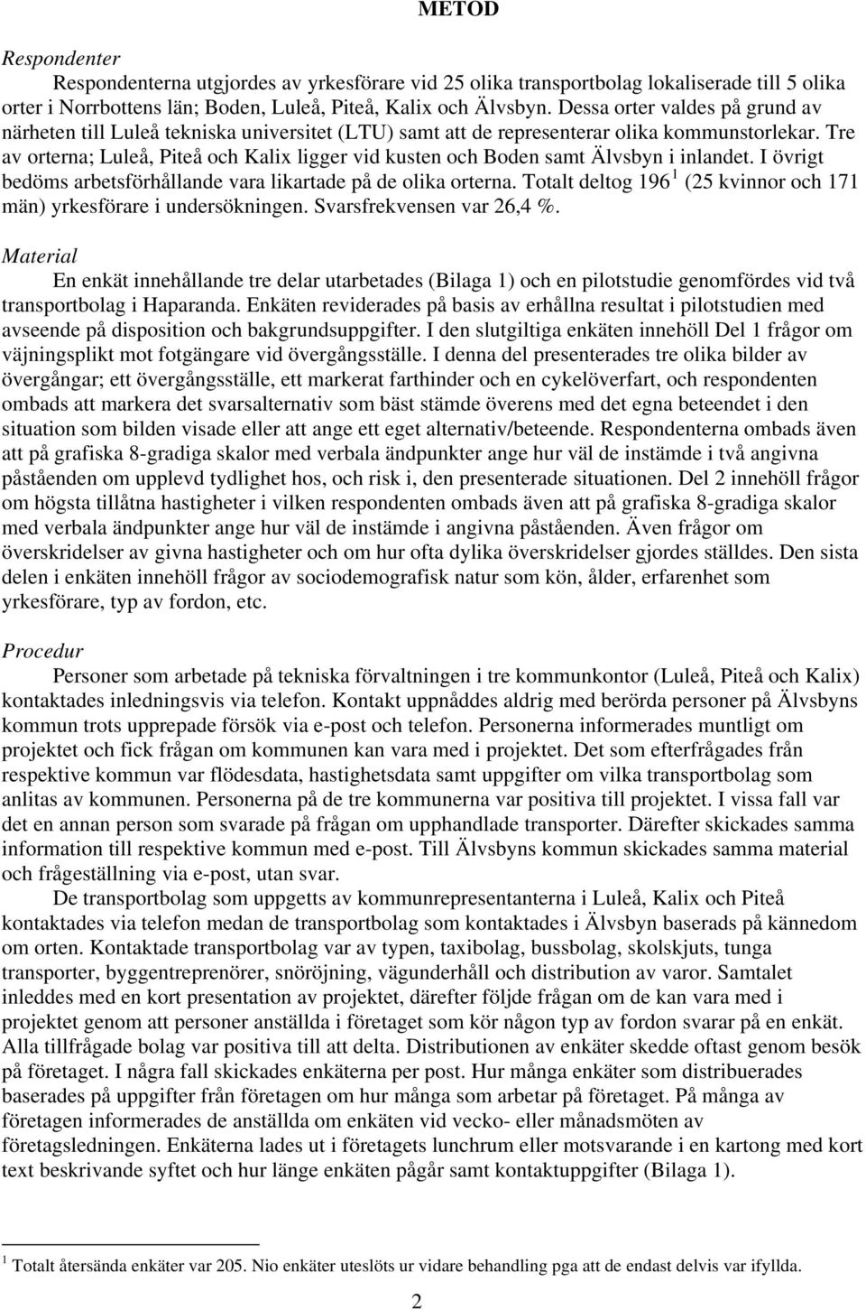 Tre av orterna; Luleå, Piteå och Kalix ligger vid kusten och Boden samt Älvsbyn i inlandet. I övrigt bedöms arbetsförhållande vara likartade på de olika orterna.