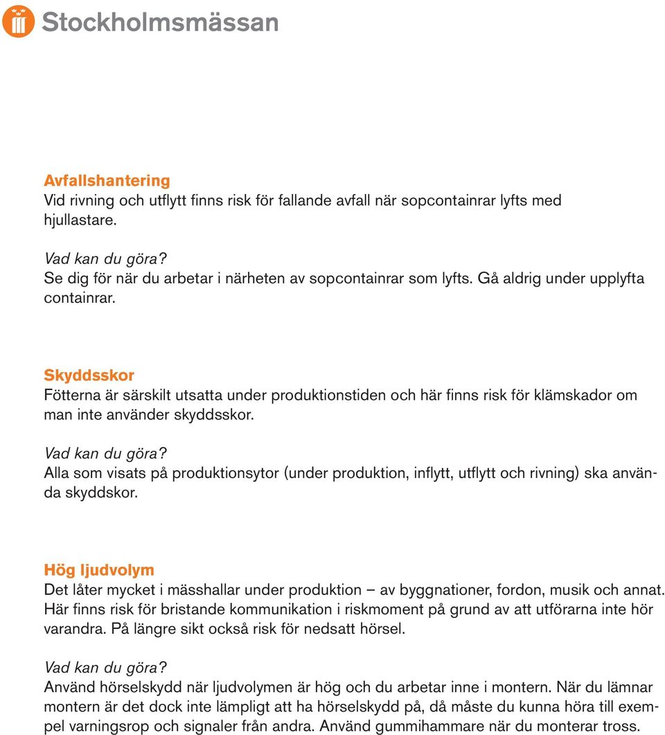 Alla som visats på produktionsytor (under produktion, inflytt, utflytt och rivning) ska använda skyddskor.