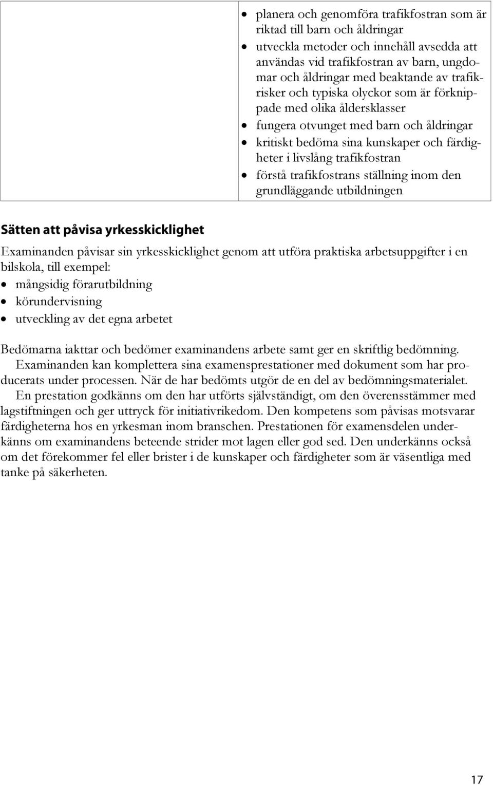 trafikfostrans ställning inom den grundläggande utbildningen Sätten att påvisa yrkesskicklighet påvisar sin yrkesskicklighet genom att utföra praktiska arbetsuppgifter i en bilskola, till exempel: