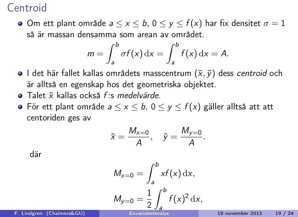 I det här fllet klls områdets msscentrum ( x, ȳ) dess centroid och är lltså en egenskp hos det geometrisk objektet.