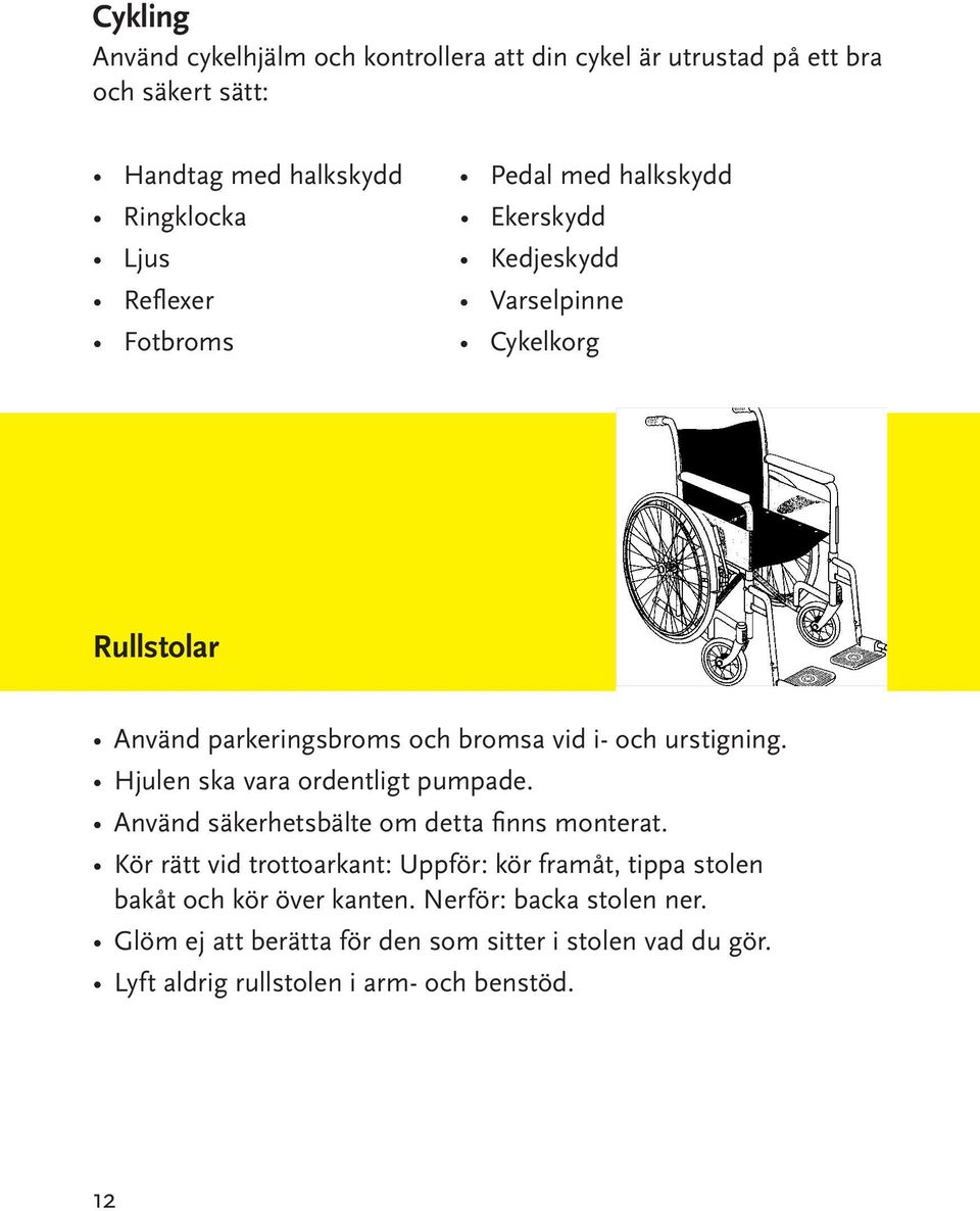 Hjulen ska vara ordentligt pumpade. Använd säkerhetsbälte om detta fi nns monterat.