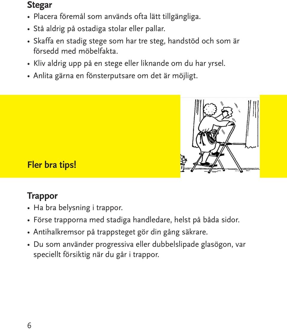 Kliv aldrig upp på en stege eller liknande om du har yrsel. Anlita gärna en fönsterputsare om det är möjligt. Fler bra tips!