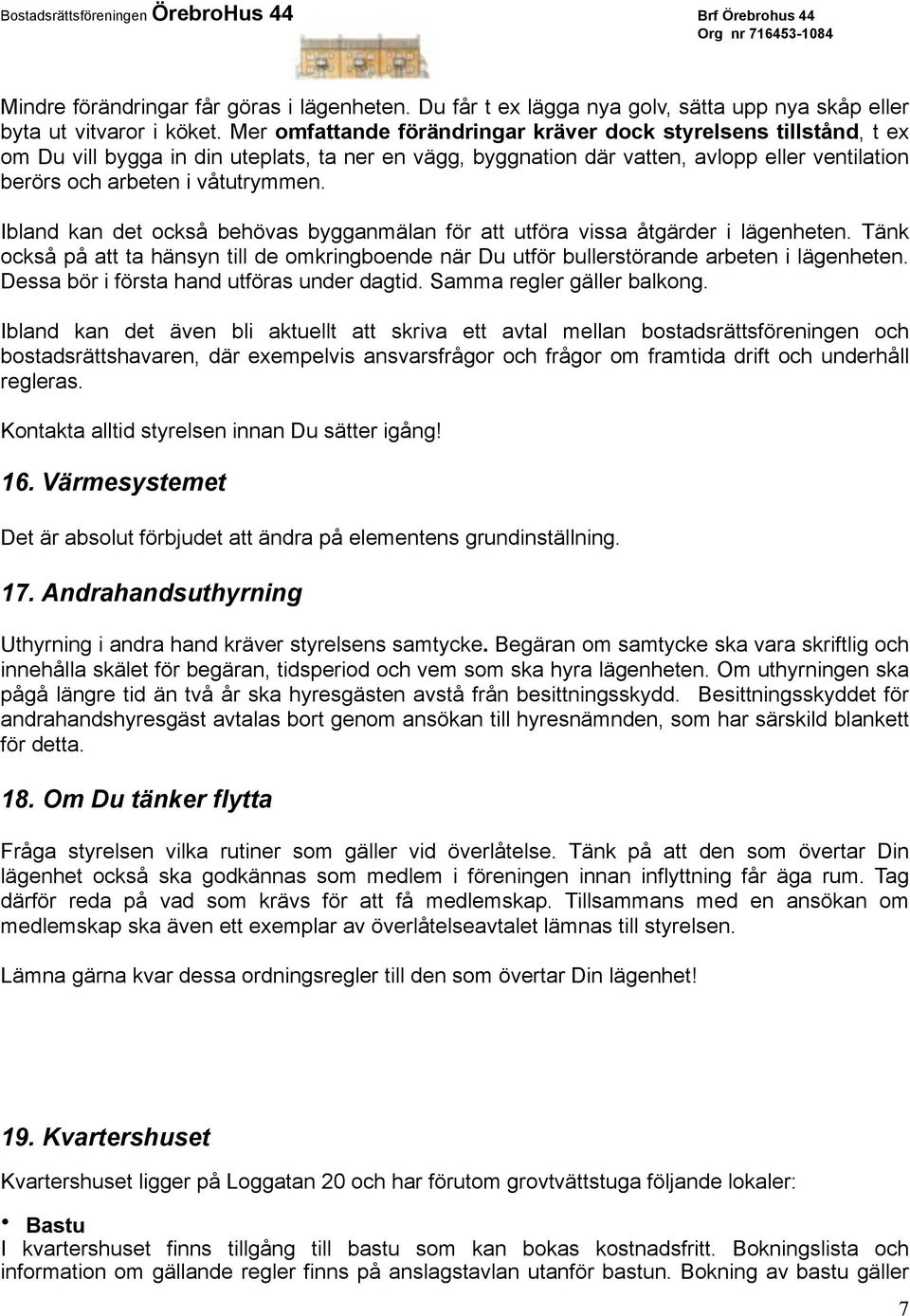 Ibland kan det också behövas bygganmälan för att utföra vissa åtgärder i lägenheten. Tänk också på att ta hänsyn till de omkringboende när Du utför bullerstörande arbeten i lägenheten.