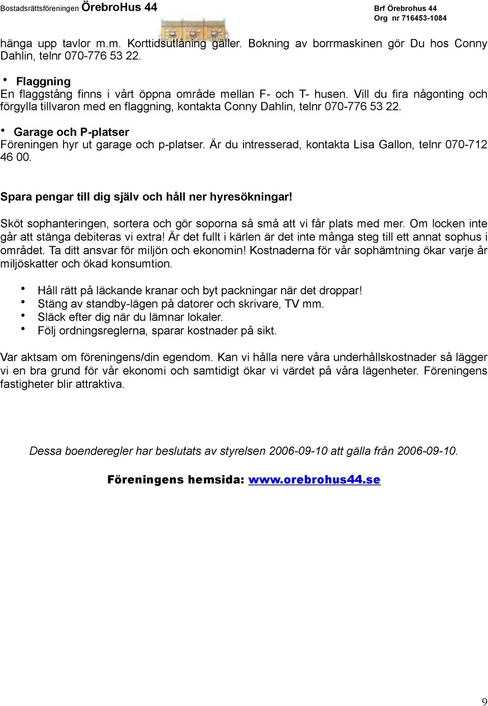 Är du intresserad, kontakta Lisa Gallon, telnr 070-712 46 00. Spara pengar till dig själv och håll ner hyresökningar! Sköt sophanteringen, sortera och gör soporna så små att vi får plats med mer.