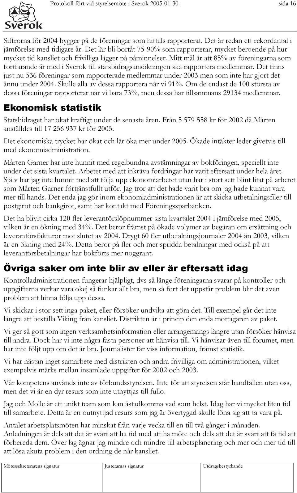 Mitt mål är att 85% av föreningarna som fortfarande är med i Sverok till statsbidragsansökningen ska rapportera medlemmar.