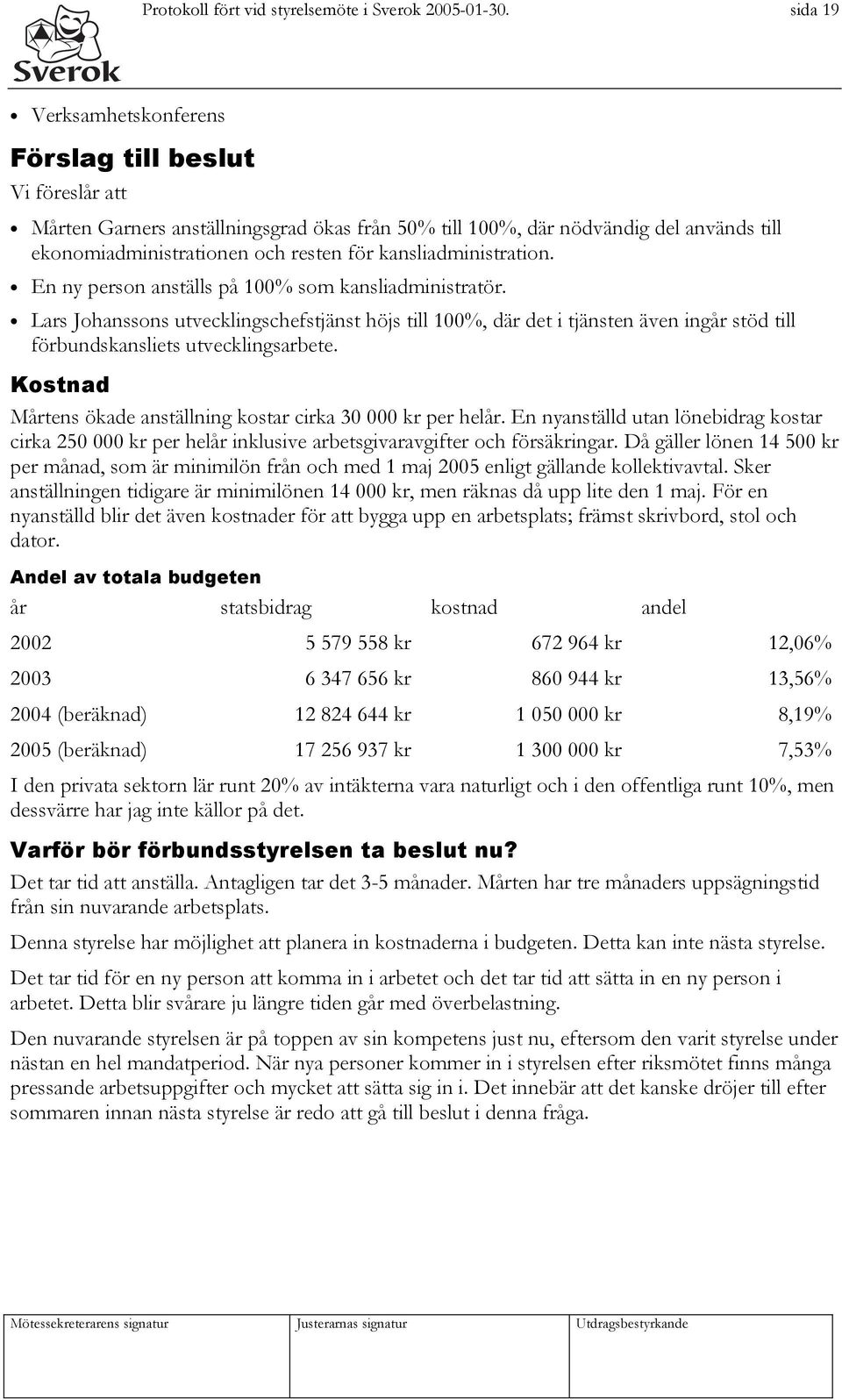 kansliadministration. En ny person anställs på 100% som kansliadministratör.