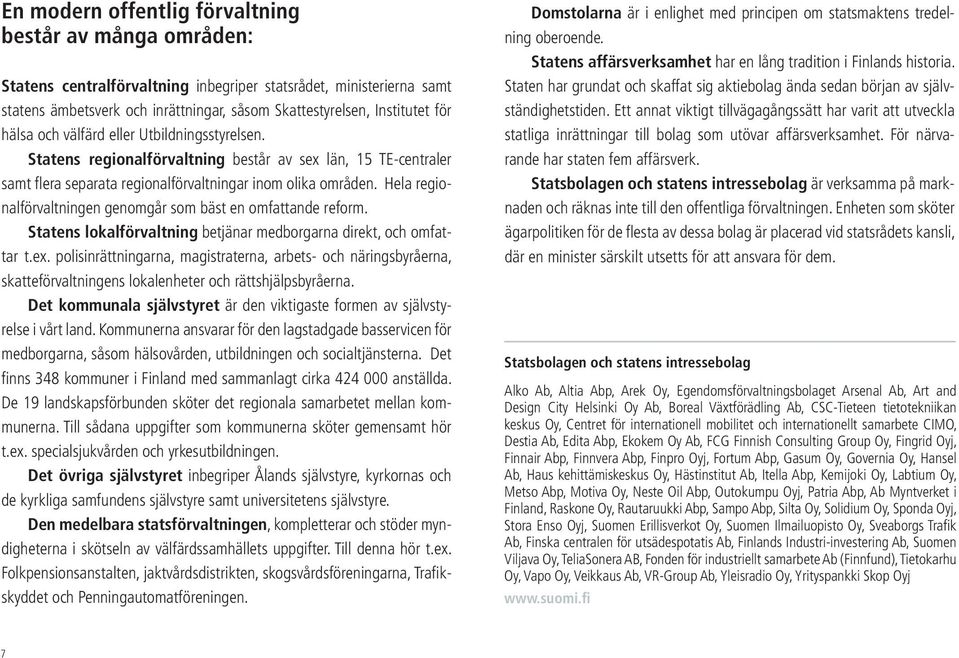 Hela regionalförvaltningen genomgår som bäst en omfattande reform. Statens lokalförvaltning betjänar medborgarna direkt, och omfattar t.ex.