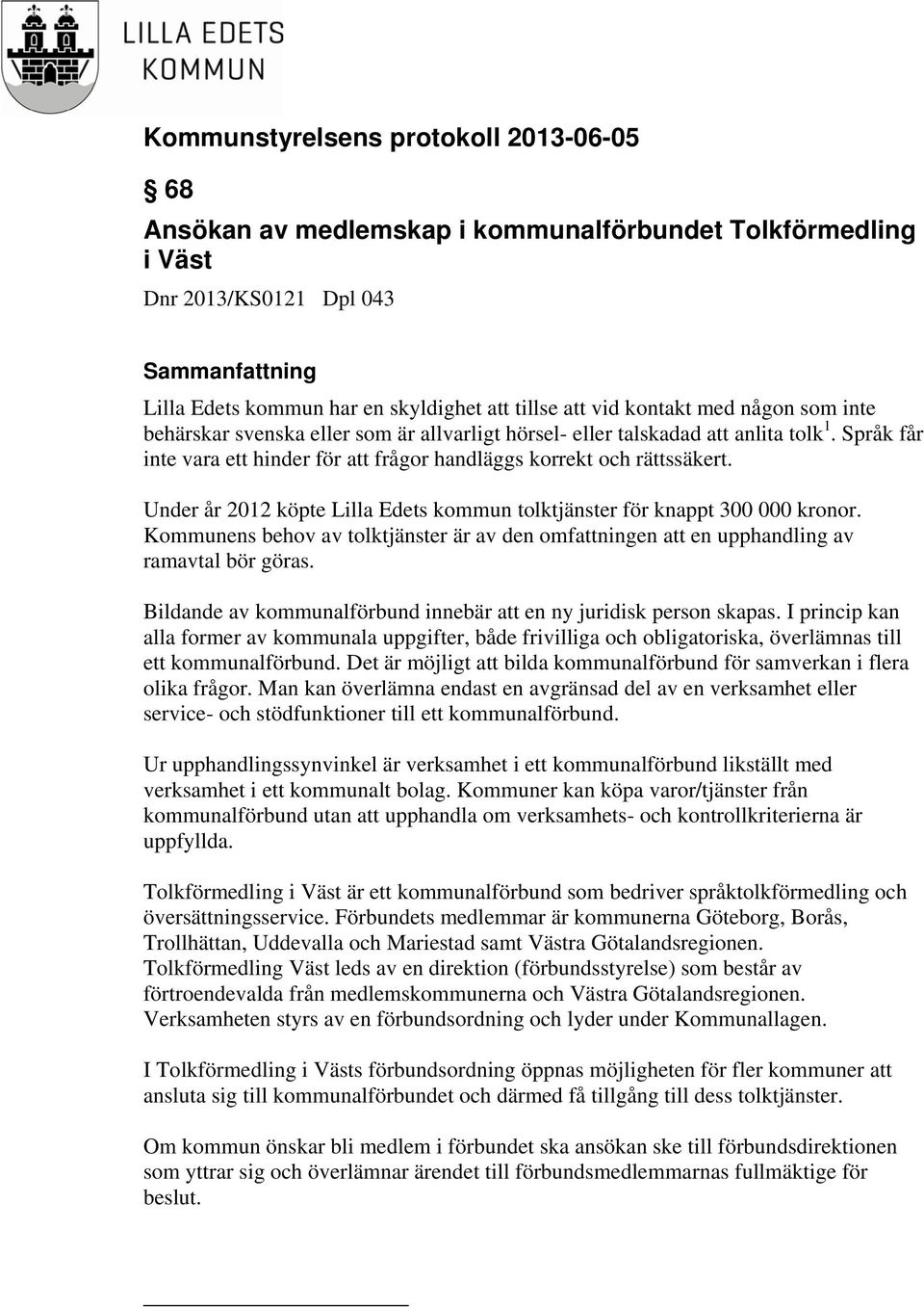 Under år 2012 köpte Lilla Edets kommun tolktjänster för knappt 300 000 kronor. Kommunens behov av tolktjänster är av den omfattningen att en upphandling av ramavtal bör göras.