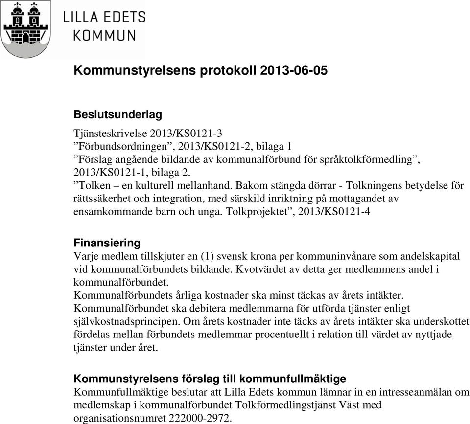 Tolkprojektet, 2013/KS0121-4 Finansiering Varje medlem tillskjuter en (1) svensk krona per kommuninvånare som andelskapital vid kommunalförbundets bildande.