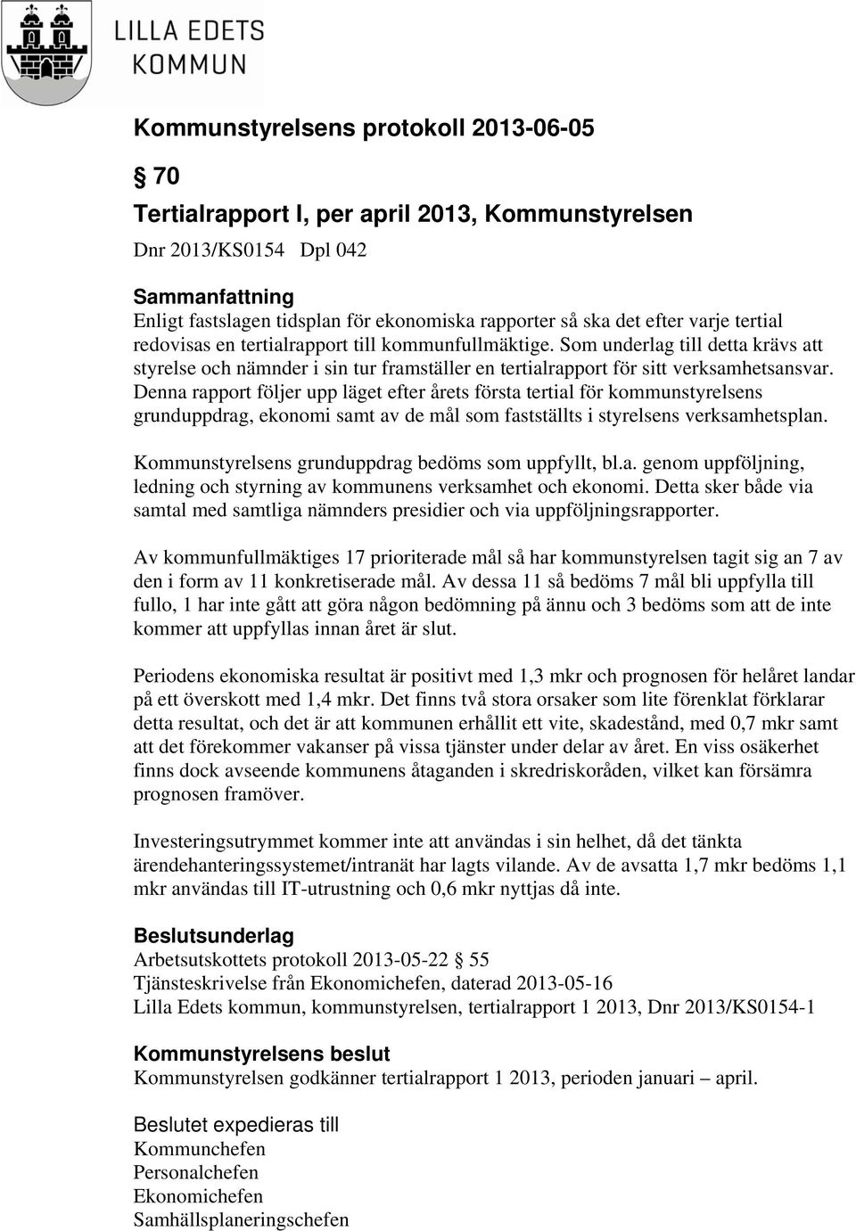 Denna rapport följer upp läget efter årets första tertial för kommunstyrelsens grunduppdrag, ekonomi samt av de mål som fastställts i styrelsens verksamhetsplan.