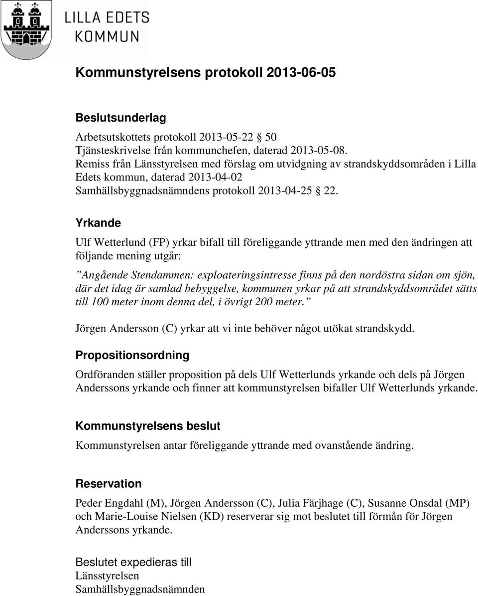 Yrkande Ulf Wetterlund (FP) yrkar bifall till föreliggande yttrande men med den ändringen att följande mening utgår: Angående Stendammen: exploateringsintresse finns på den nordöstra sidan om sjön,