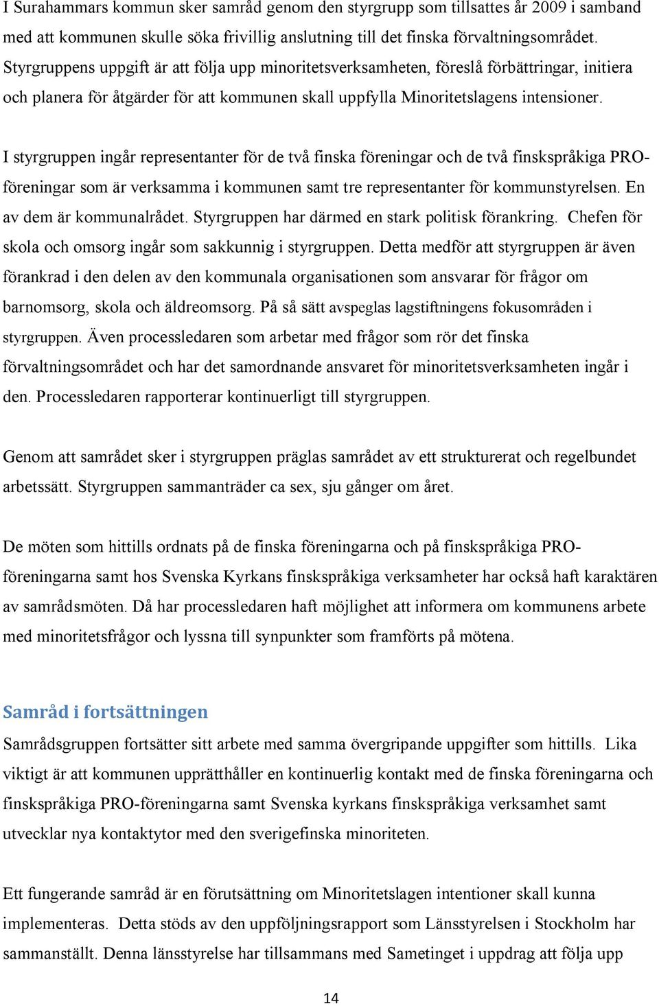 I styrgruppen ingår representanter för de två finska föreningar och de två finskspråkiga PROföreningar som är verksamma i kommunen samt tre representanter för kommunstyrelsen.