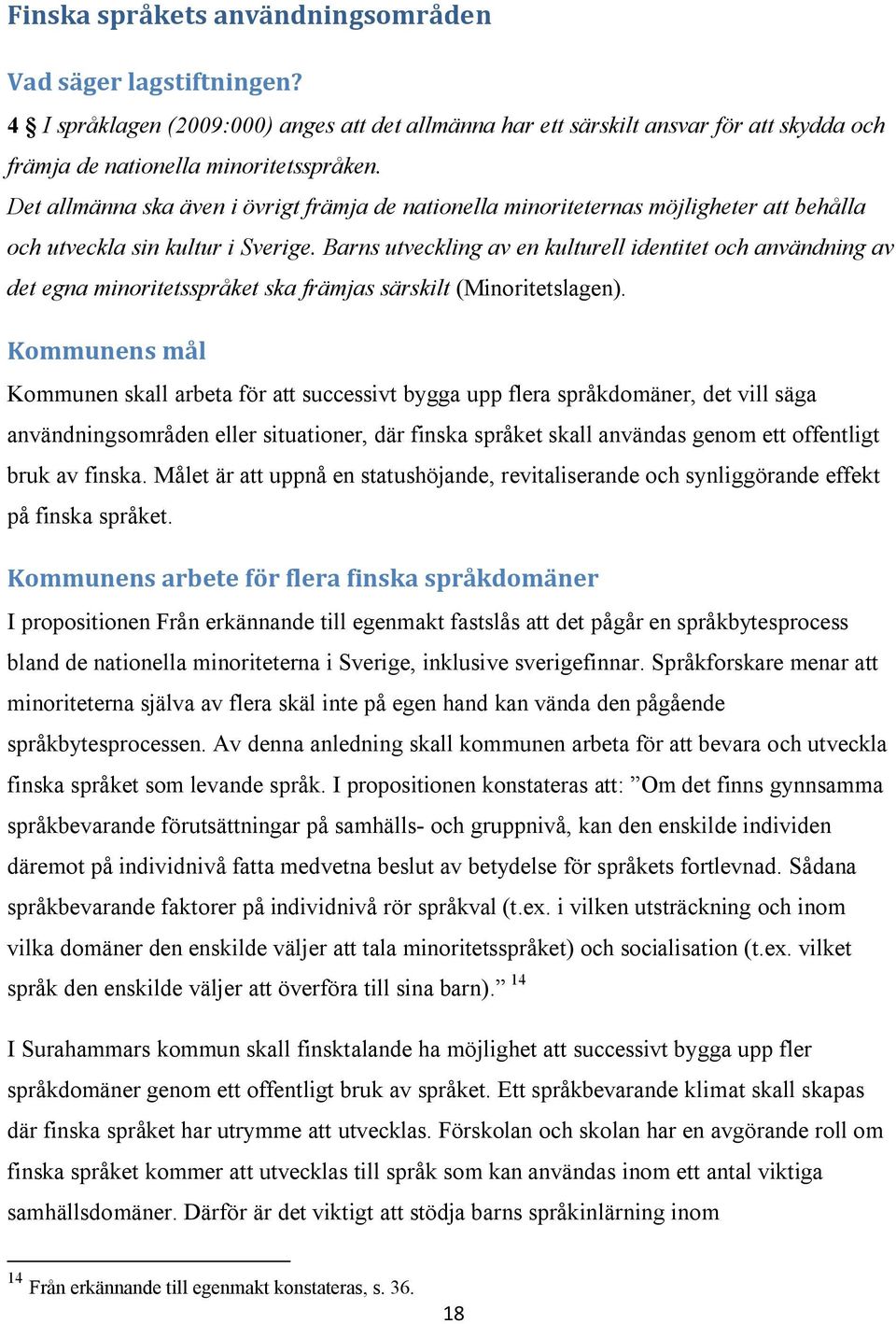 Barns utveckling av en kulturell identitet och användning av det egna minoritetsspråket ska främjas särskilt (Minoritetslagen).