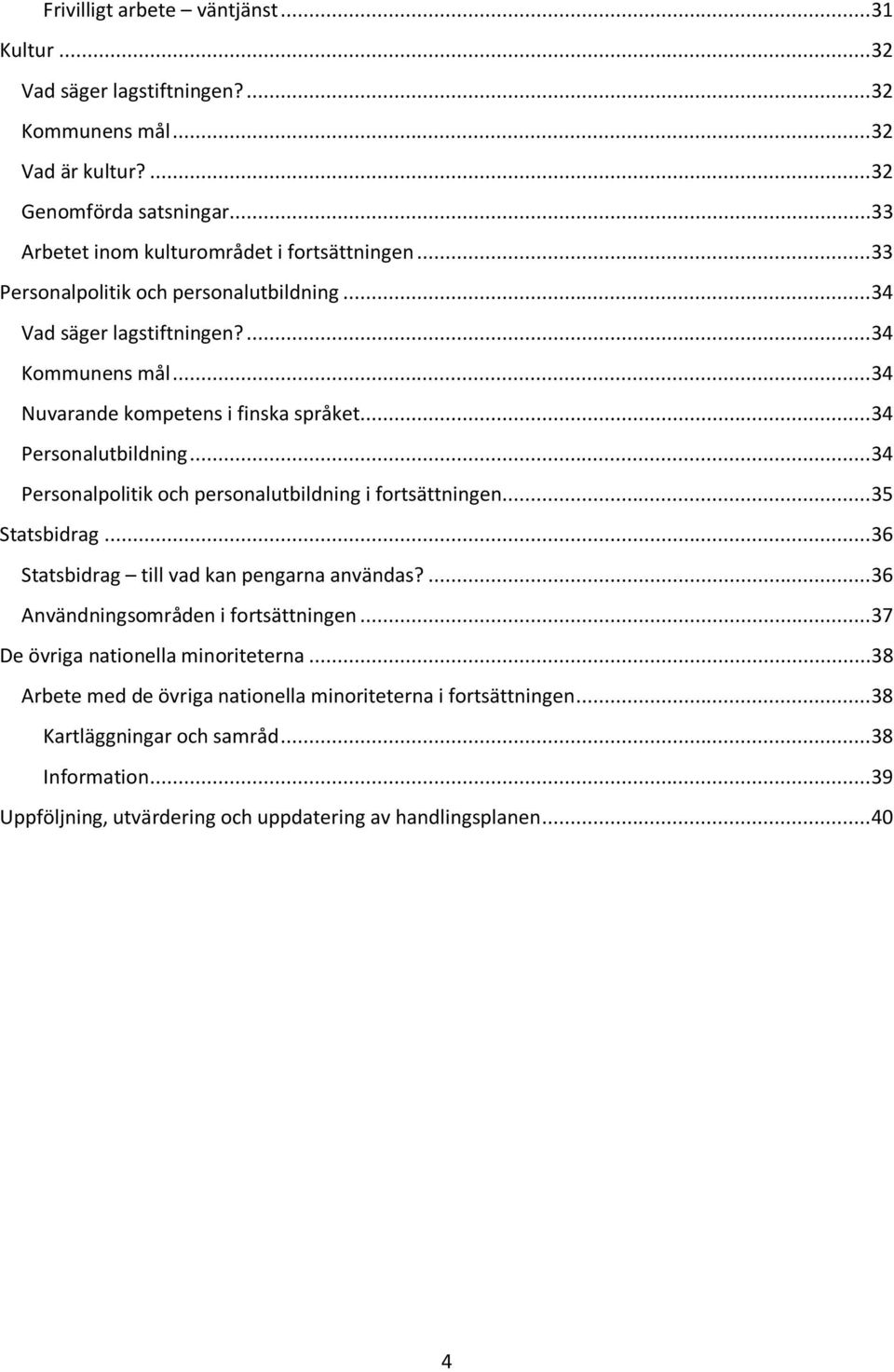 ..34 Personalpolitik och personalutbildning i fortsättningen...35 Statsbidrag...36 Statsbidrag till vad kan pengarna användas?...36 Användningsområden i fortsättningen.