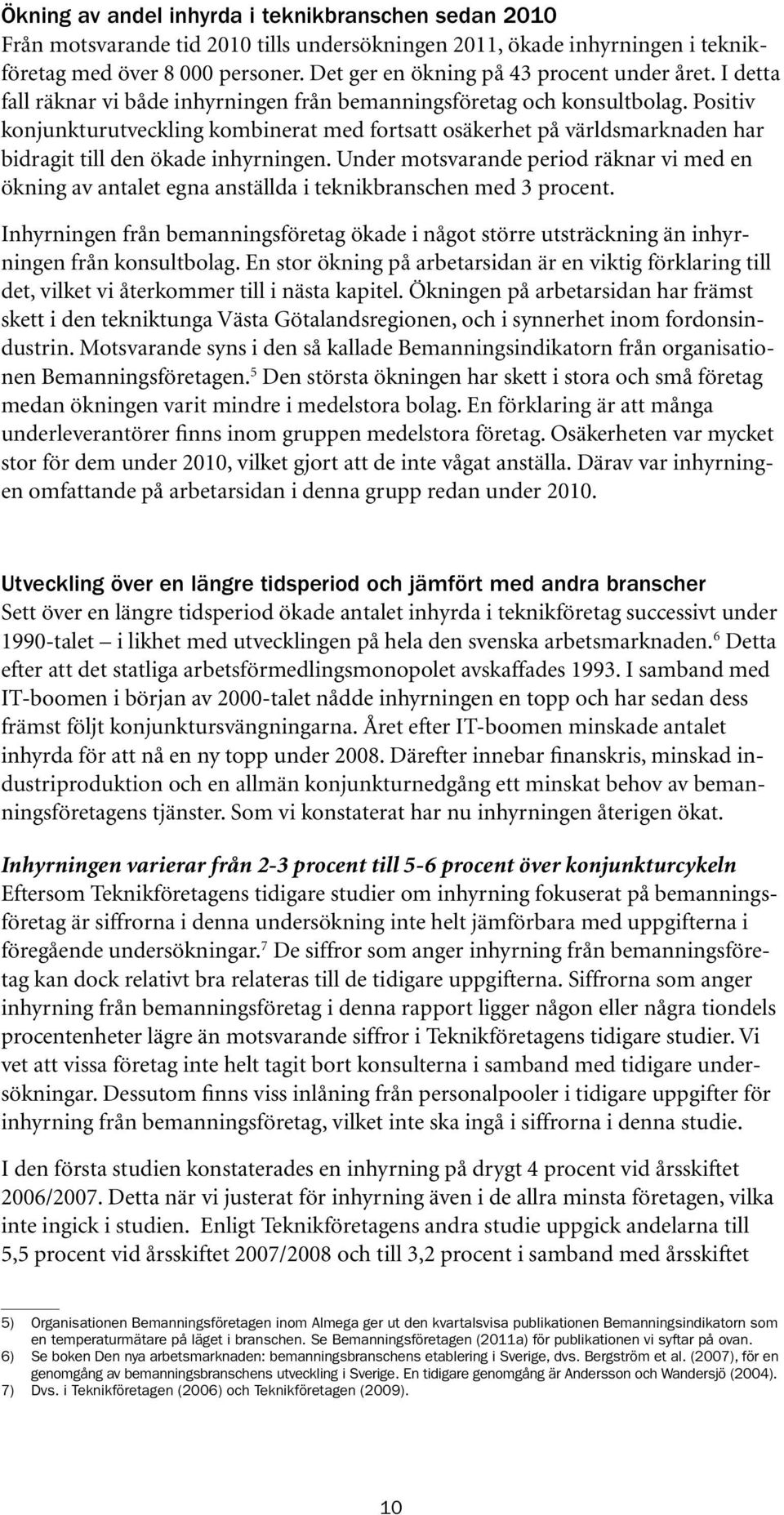 Positiv konjunkturutveckling kombinerat med fortsatt osäkerhet på världsmarknaden har bidragit till den ökade inhyrningen.