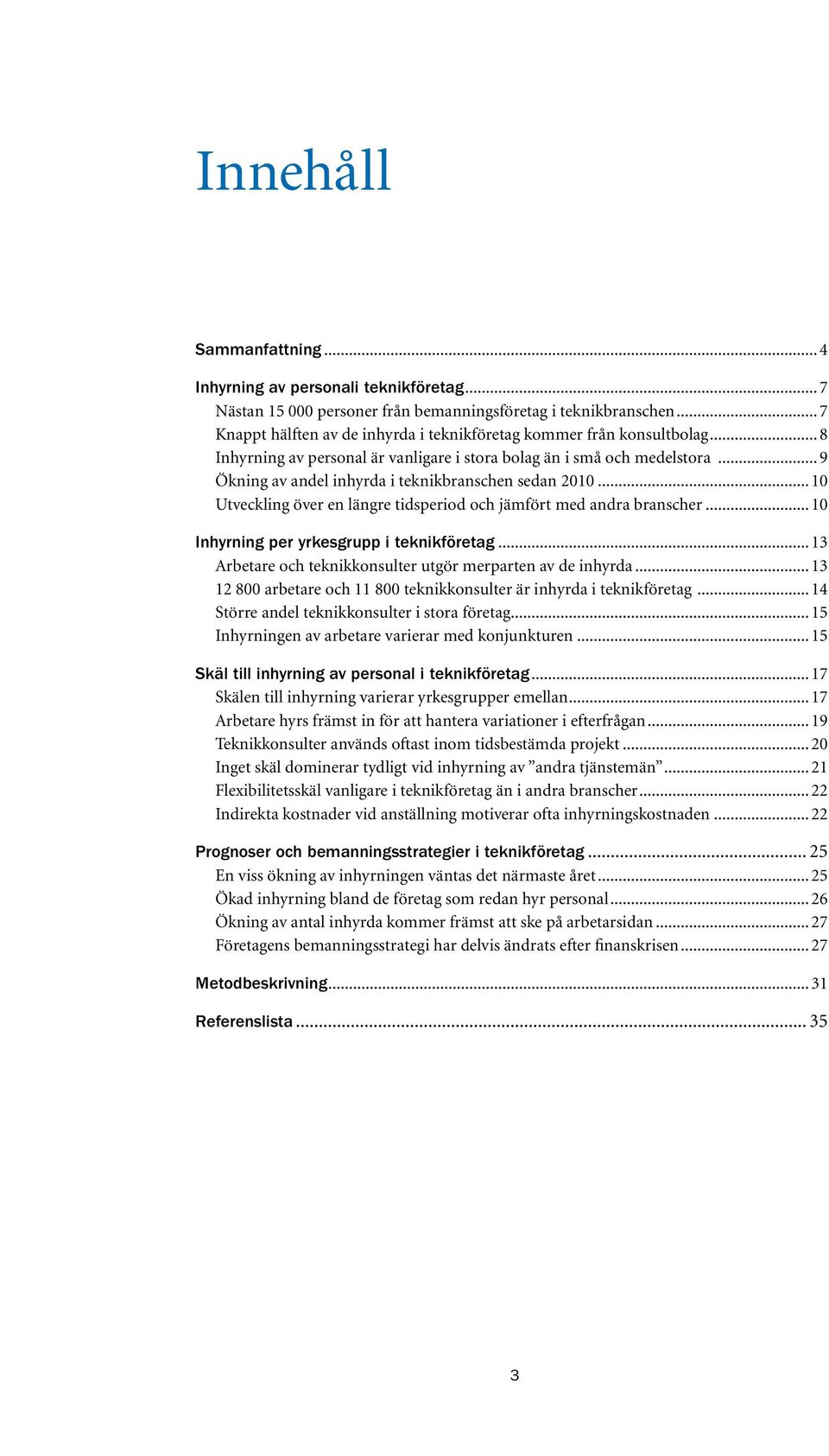 .. 9 Ökning av andel inhyrda i teknikbranschen sedan 2010... 10 Utveckling över en längre tidsperiod och jämfört med andra branscher... 10 Inhyrning per yrkesgrupp i teknikföretag.