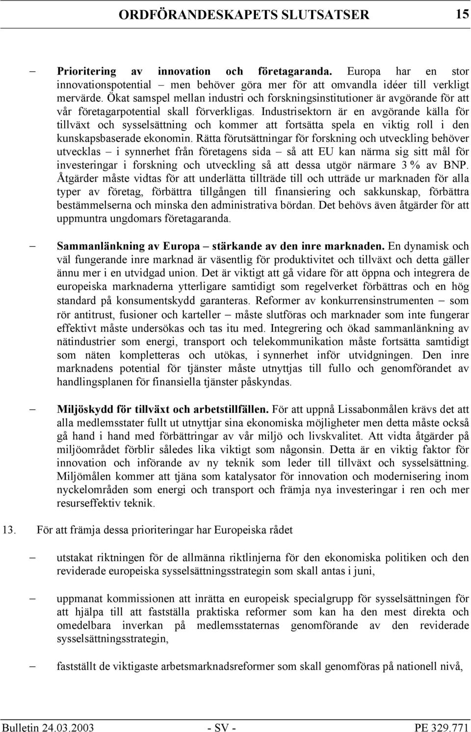 Industrisektorn är en avgörande källa för tillväxt och sysselsättning och kommer att fortsätta spela en viktig roll i den kunskapsbaserade ekonomin.