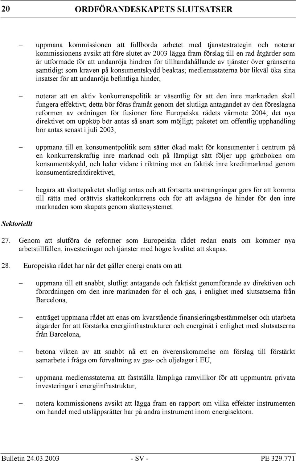 befintliga hinder, noterar att en aktiv konkurrenspolitik är väsentlig för att den inre marknaden skall fungera effektivt; detta bör föras framåt genom det slutliga antagandet av den föreslagna