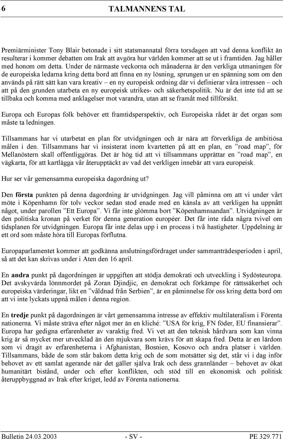 Under de närmaste veckorna och månaderna är den verkliga utmaningen för de europeiska ledarna kring detta bord att finna en ny lösning, sprungen ur en spänning som om den används på rätt sätt kan