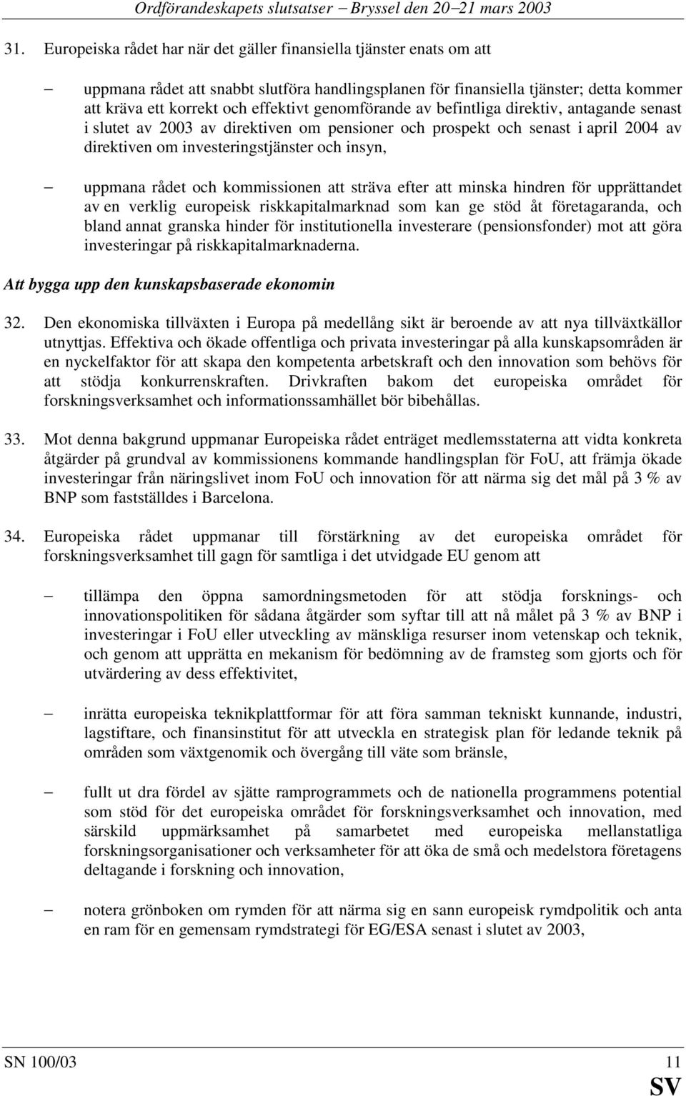 genomförande av befintliga direktiv, antagande senast i slutet av 2003 av direktiven om pensioner och prospekt och senast i april 2004 av direktiven om investeringstjänster och insyn, uppmana rådet