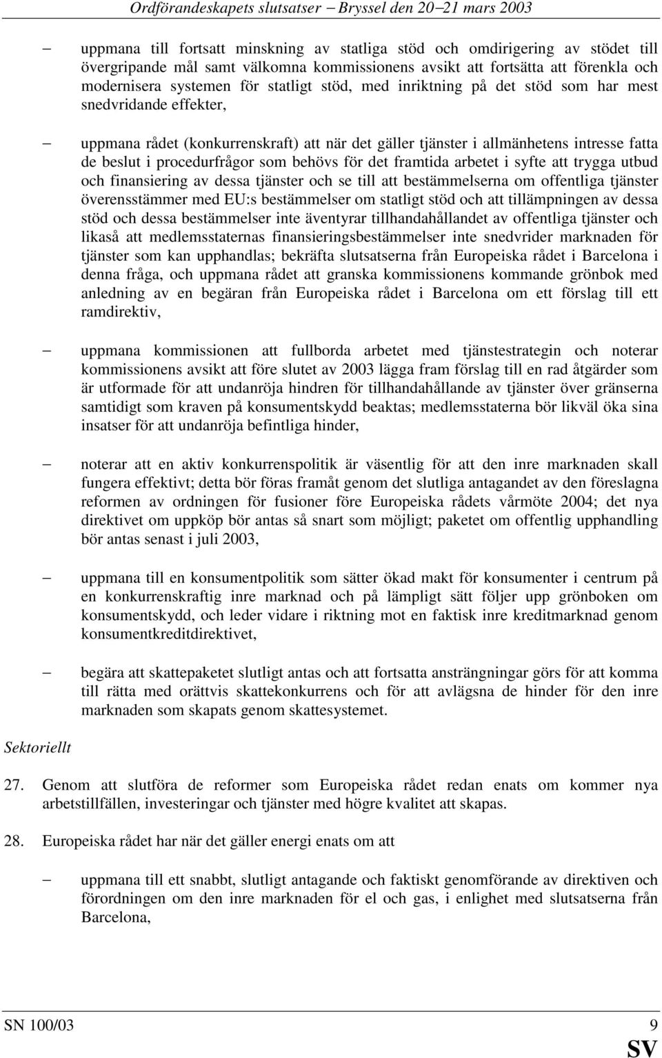 allmänhetens intresse fatta de beslut i procedurfrågor som behövs för det framtida arbetet i syfte att trygga utbud och finansiering av dessa tjänster och se till att bestämmelserna om offentliga