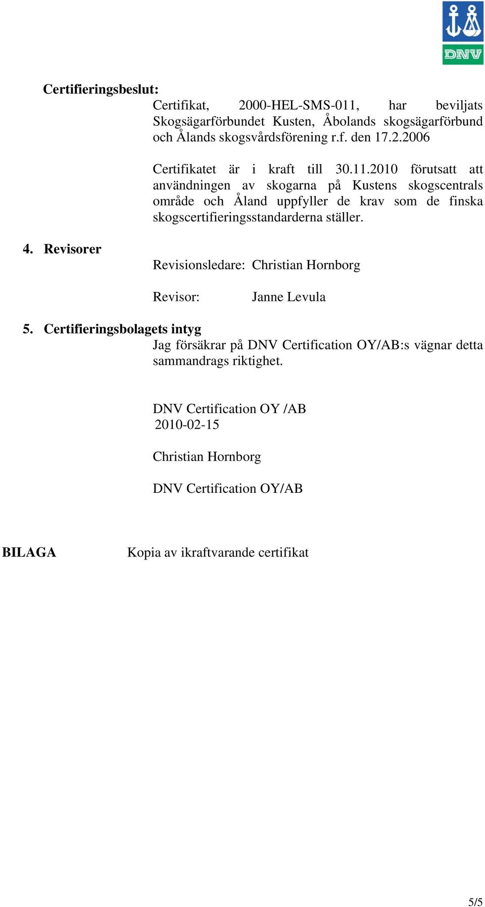 Revisorer Revisionsledare: Christian Hornborg Revisor: Janne Levula 5.