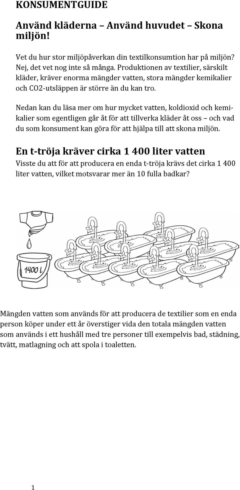 Nedan kan du läsa mer om hur mycket vatten, koldioxid och kemikalier som egentligen går åt för att tillverka kläder åt oss och vad du som konsument kan göra för att hjälpa till att skona miljön.