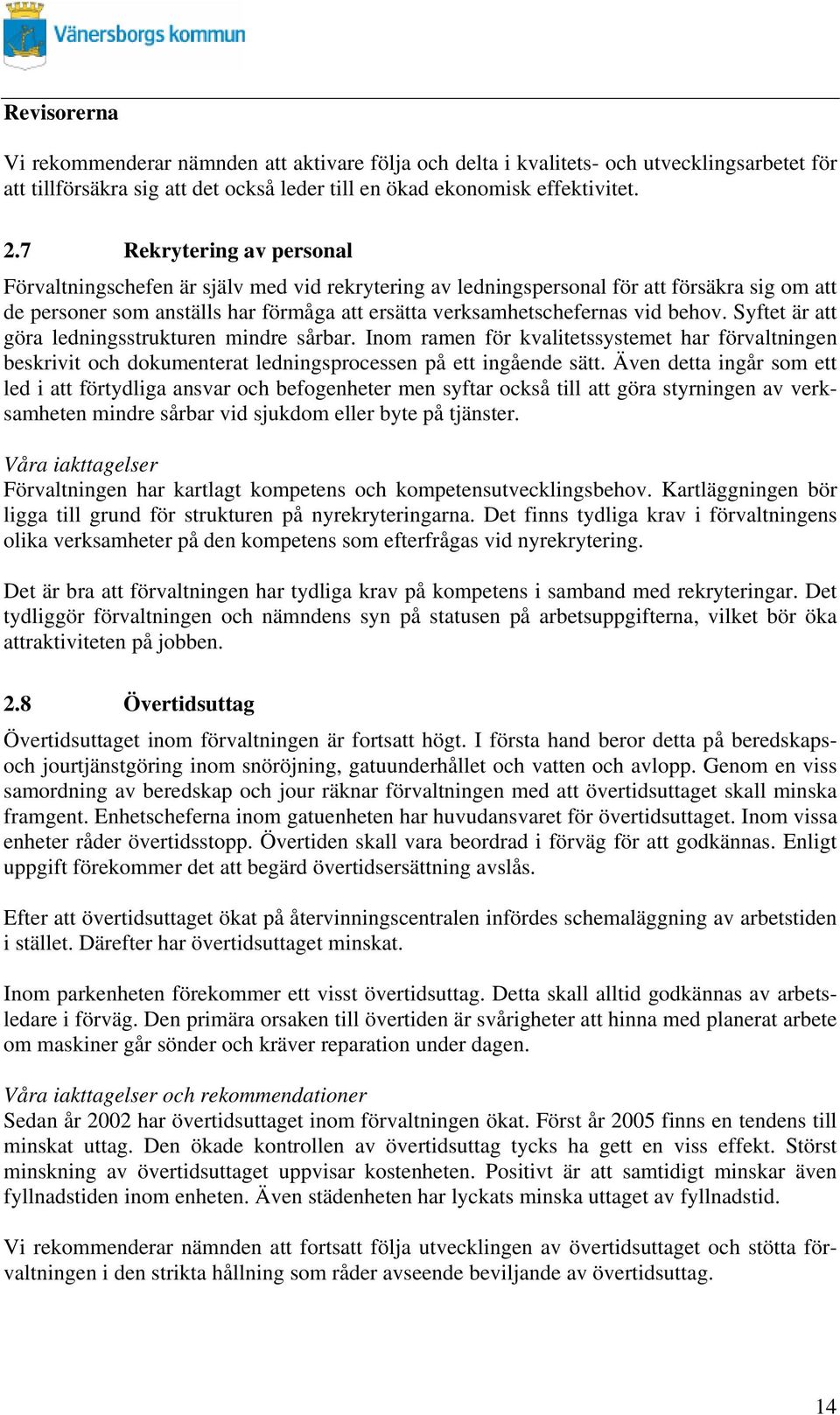 Syftet ä att göa ledningsstuktuen minde såba. Inom amen fö kvalitetssystemet ha fövaltningen beskivit och dokumenteat ledningspocessen på ett ingående sätt.