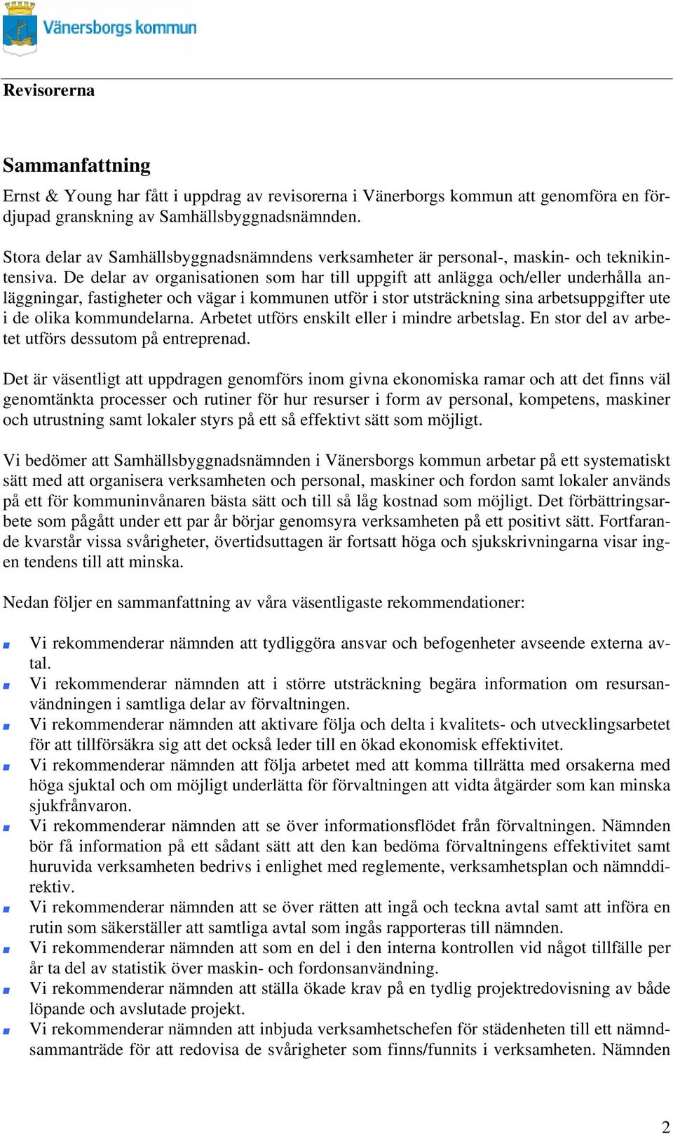 De dela av oganisationen som ha till uppgift att anlägga och/elle undehålla anläggninga, fastighete och väga i kommunen utfö i sto utstäckning sina abetsuppgifte ute i de olika kommundelana.