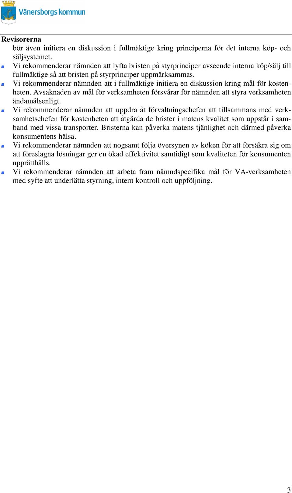 Vi ekommendea nämnden att i fullmäktige initiea en diskussion king mål fö kostenheten. Avsaknaden av mål fö veksamheten fösvåa fö nämnden att stya veksamheten ändamålsenligt.