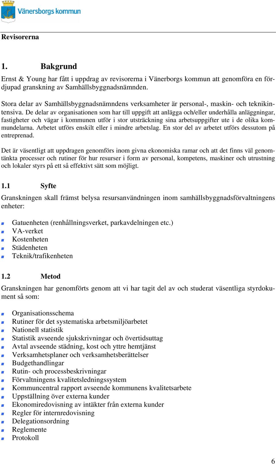 De dela av oganisationen som ha till uppgift att anlägga och/elle undehålla anläggninga, fastighete och väga i kommunen utfö i sto utstäckning sina abetsuppgifte ute i de olika kommundelana.