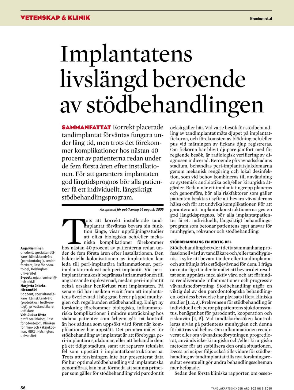 fi Mrjtt Jokel- Hietmäki lic odont, speciltndläkre i klinisk tndvård (protetik och ettfysiologi), privttndläkre, utildre Veli-Jukk Uitto prof i orl iologi, Inst för odontologi, Kliniken för mun- och