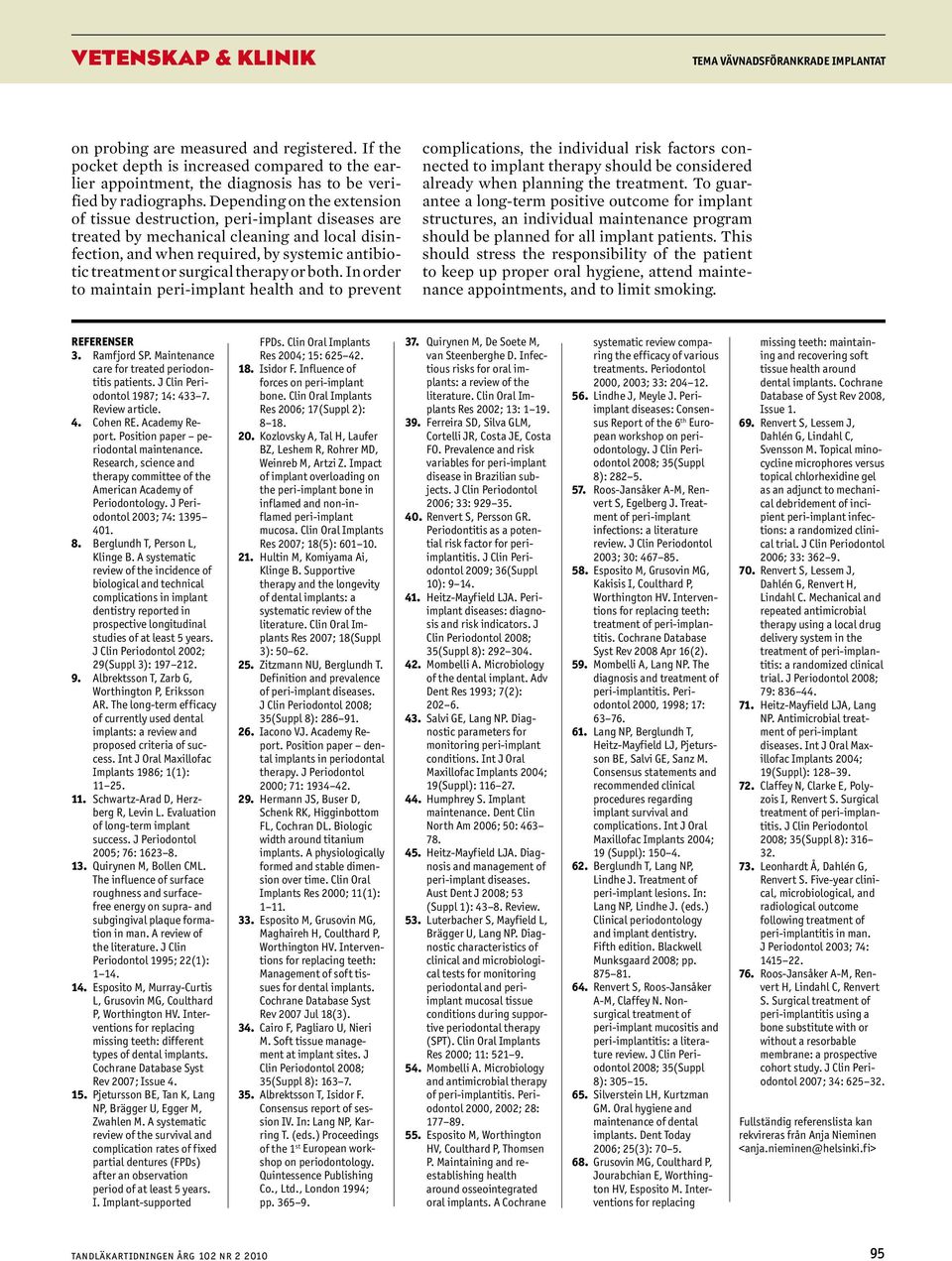 In order to mintin peri-implnt helth nd to prevent complictions, the individul risk fctors connected to implnt therpy should e considered lredy when plnning the tretment.