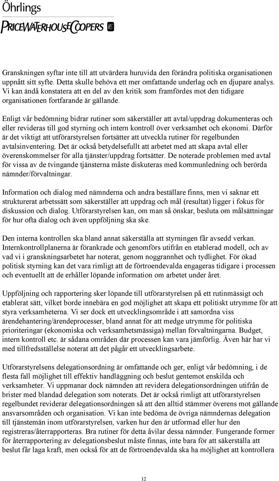 Enligt vår bedömning bidrar rutiner som säkerställer att avtal/uppdrag dokumenteras och eller revideras till god styrning och intern kontroll över verksamhet och ekonomi.