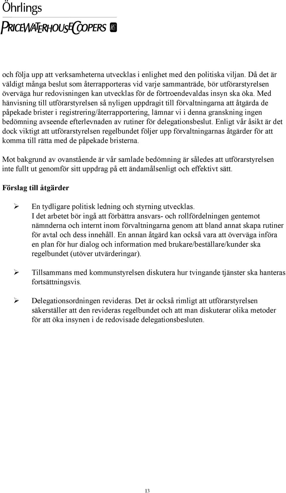 Med hänvisning till utförarstyrelsen så nyligen uppdragit till förvaltningarna att åtgärda de påpekade brister i registrering/återrapportering, lämnar vi i denna granskning ingen bedömning avseende