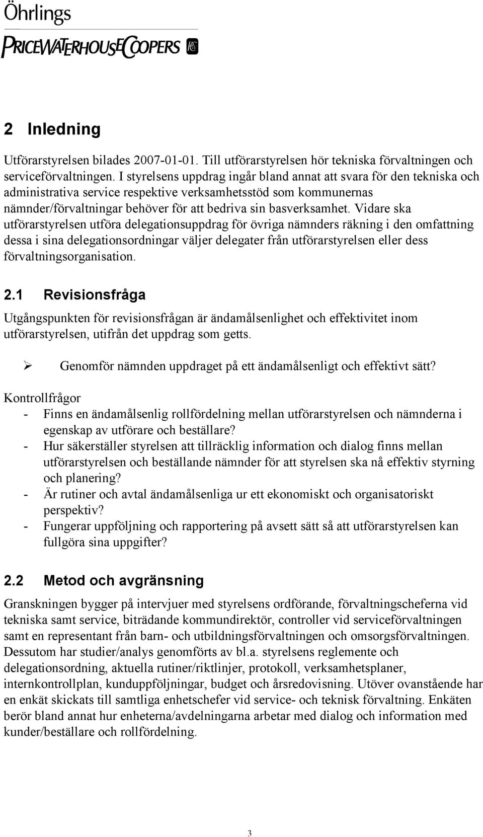 Vidare ska utförarstyrelsen utföra delegationsuppdrag för övriga nämnders räkning i den omfattning dessa i sina delegationsordningar väljer delegater från utförarstyrelsen eller dess