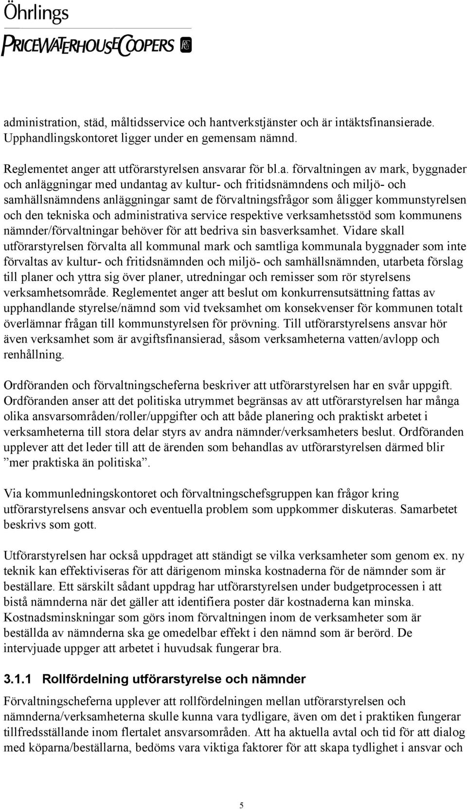 den tekniska och administrativa service respektive verksamhetsstöd som kommunens nämnder/förvaltningar behöver för att bedriva sin basverksamhet.